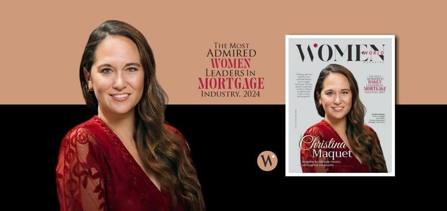 Empowering Homeownership: Christina Maquet Gains Visibility in Women World Magazine as One of The Most Admired Women Leaders in Mortgage Industry in 2024