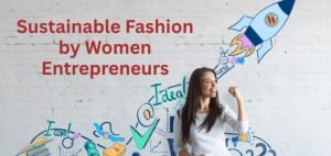 Read more about the article Sustainable Fashion by Women Entrepreneurs Driving Change in the Industry